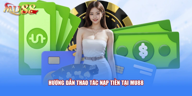 Hướng dẫn thao tác nạp tiền tại MU88 
